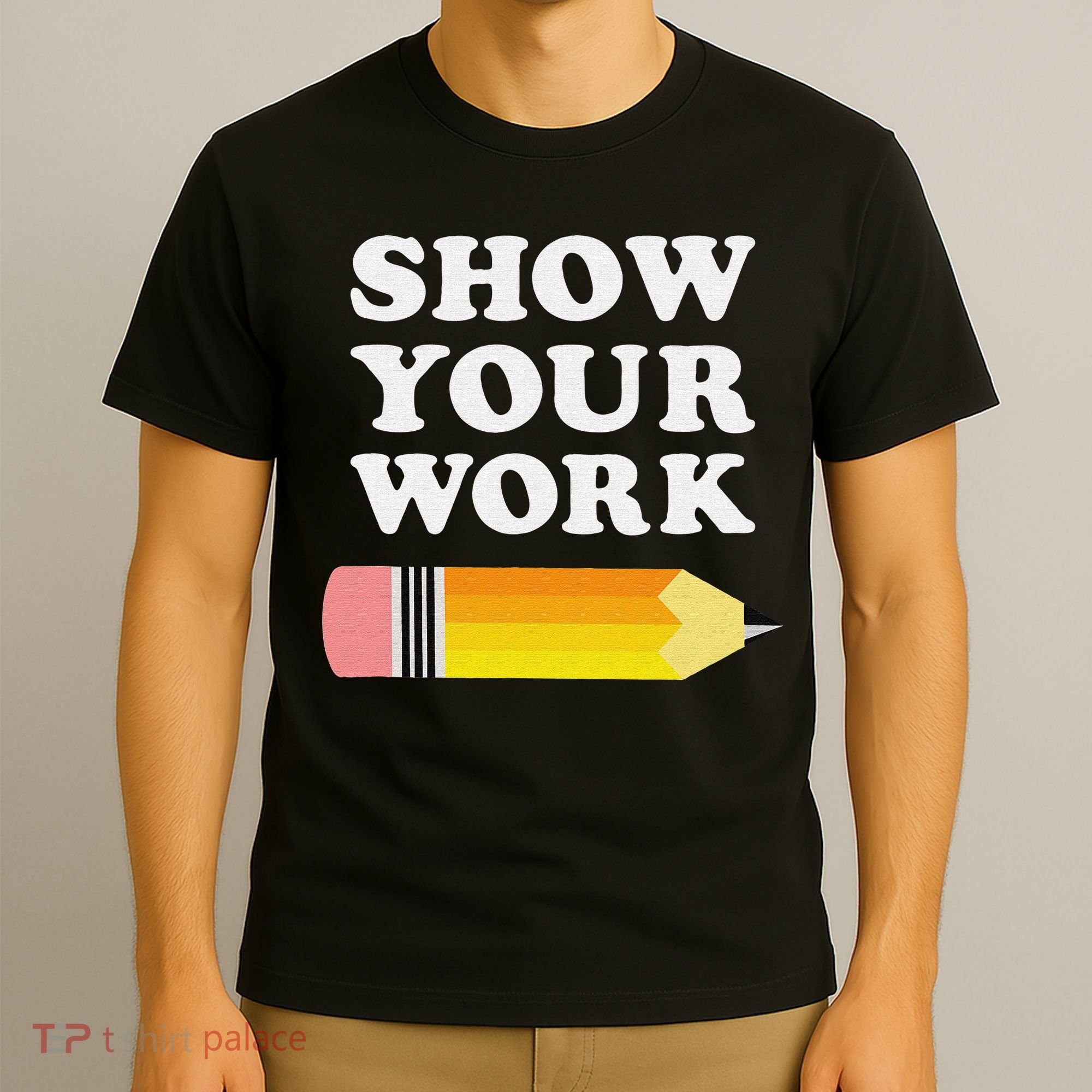 Funny Math Teacher Show Your Work T-Shirt