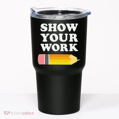 Funny Math Teacher Show Your Work Tumbler