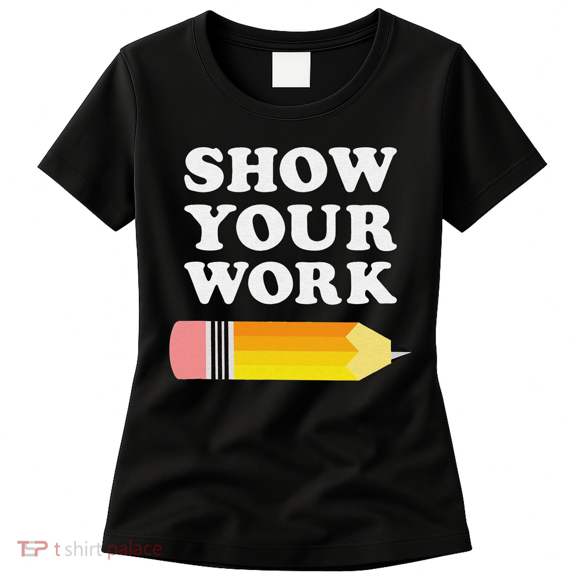 Funny Math Teacher Show Your Work Women's T-Shirt