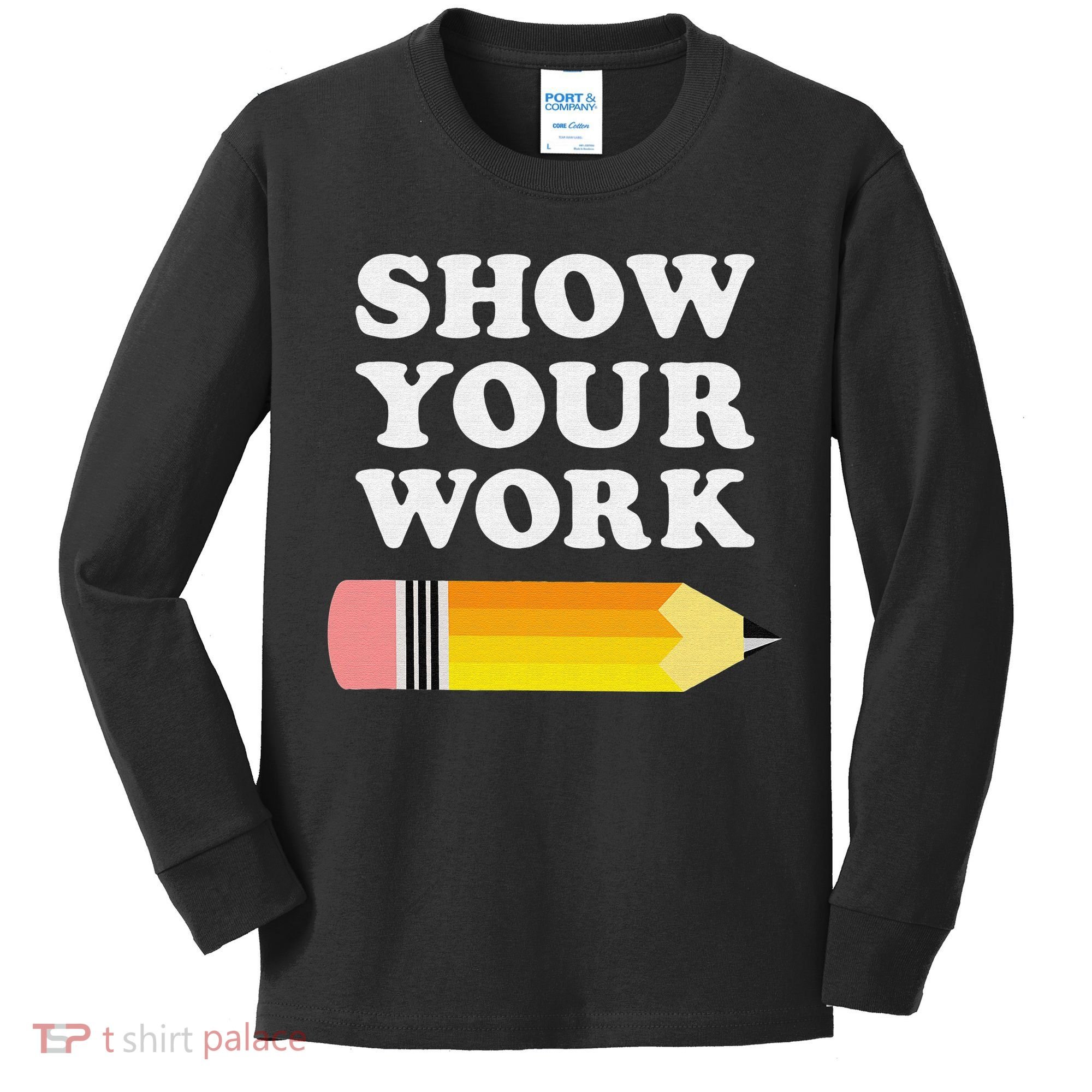 Funny Math Teacher Show Your Work Kids Long Sleeve Shirt