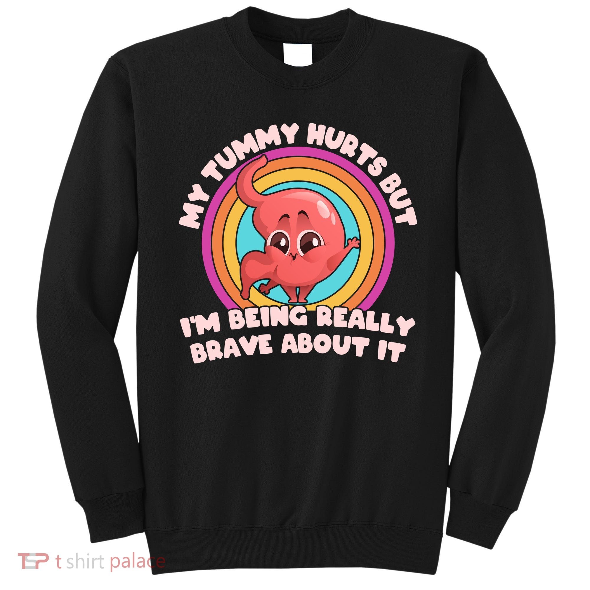 Funny My Tummy Hurts But IM Being Really Brave About It Sweatshirt