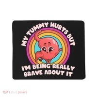 Funny My Tummy Hurts But IM Being Really Brave About It Mousepad thumb 0