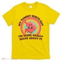 Funny My Tummy Hurts But IM Being Really Brave About It T-Shirt thumb 0