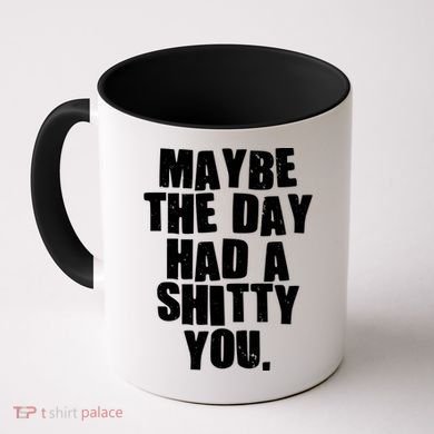 Funny Maybe The Day Had A Shitty You Coffee Mug