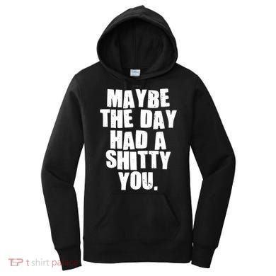Funny Maybe The Day Had A Shitty You Women's Hoodie