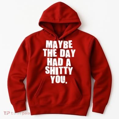 Funny Maybe The Day Had A Shitty You Hoodie