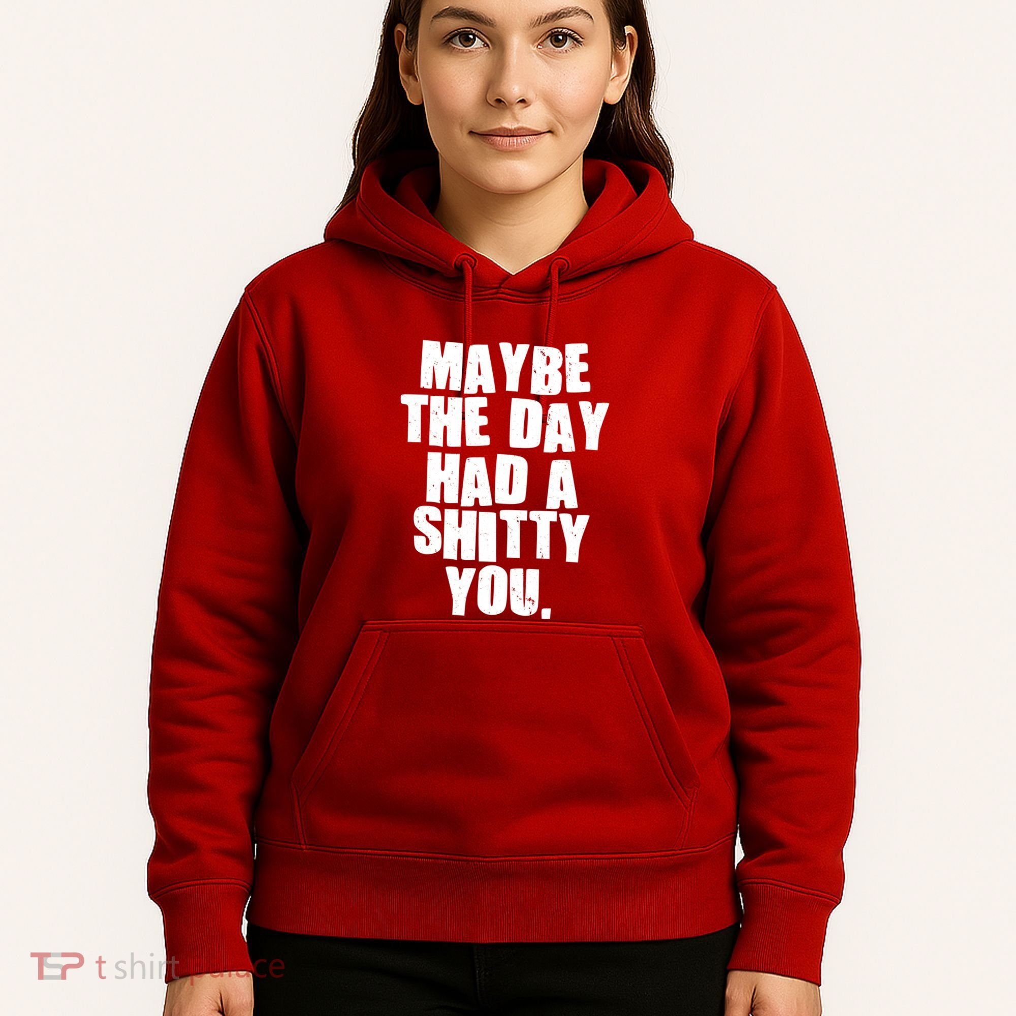 Funny Maybe The Day Had A Shitty You Hoodie