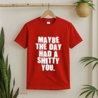 Funny Maybe The Day Had A Shitty You T-Shirt thumb 2
