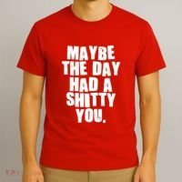 Funny Maybe The Day Had A Shitty You T-Shirt thumb 3