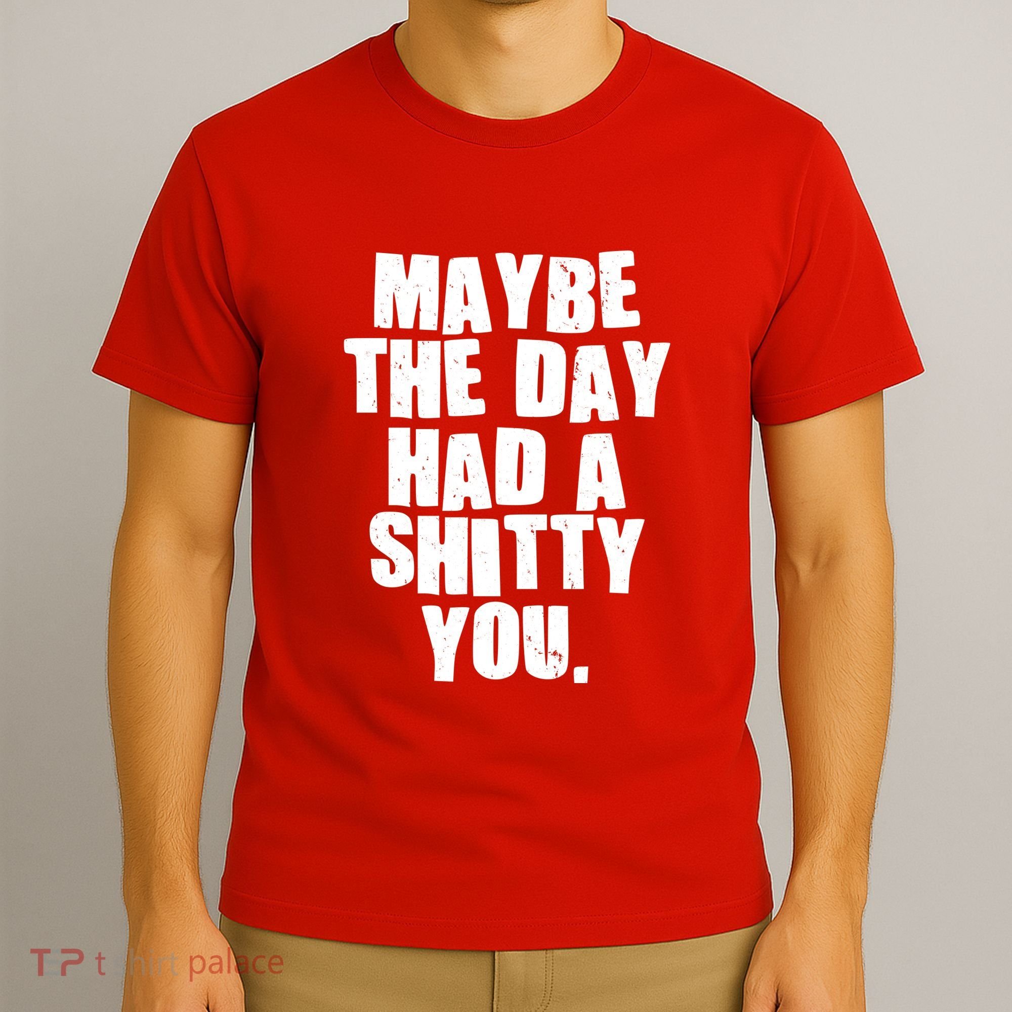 Funny Maybe The Day Had A Shitty You T-Shirt
