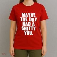 Funny Maybe The Day Had A Shitty You T-Shirt thumb 4
