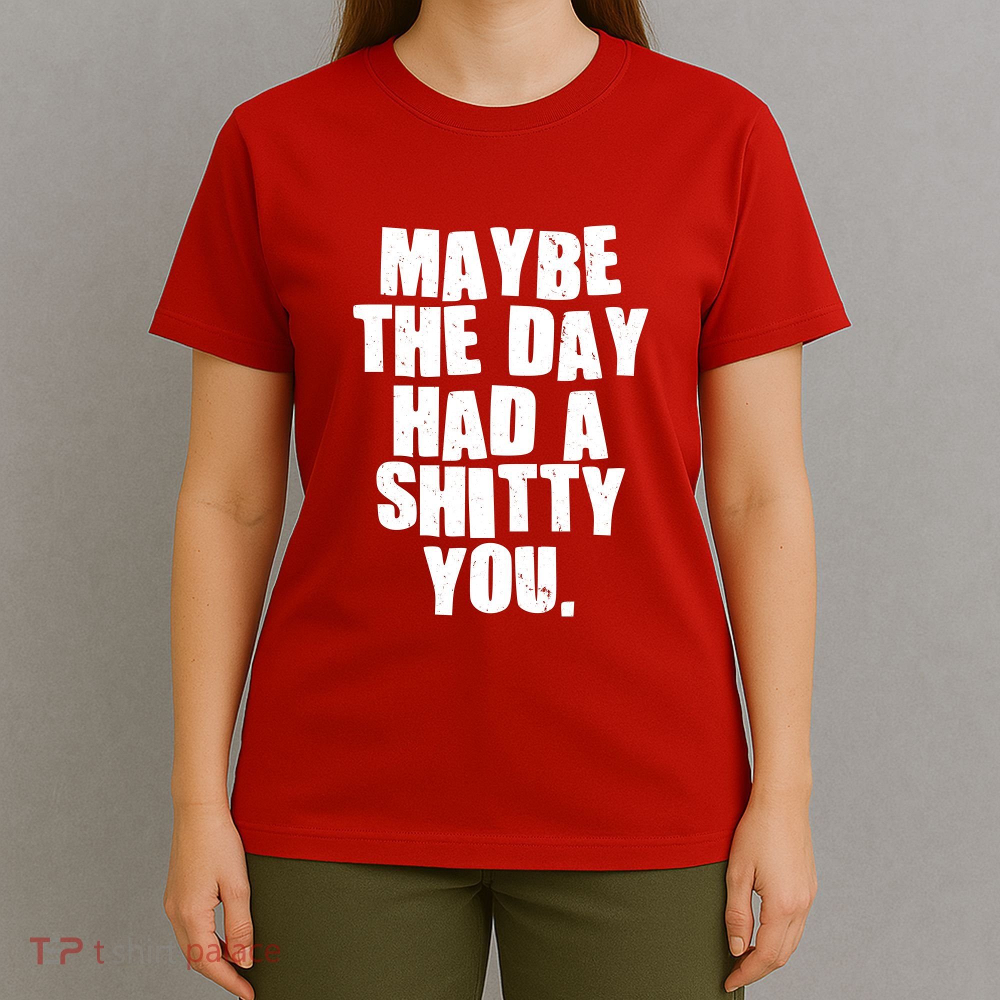 Funny Maybe The Day Had A Shitty You T-Shirt