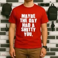 Funny Maybe The Day Had A Shitty You T-Shirt thumb 6
