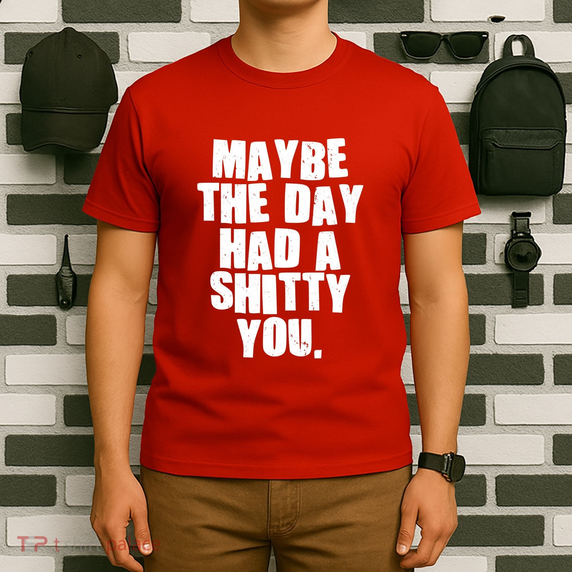 Funny Maybe The Day Had A Shitty You T-Shirt