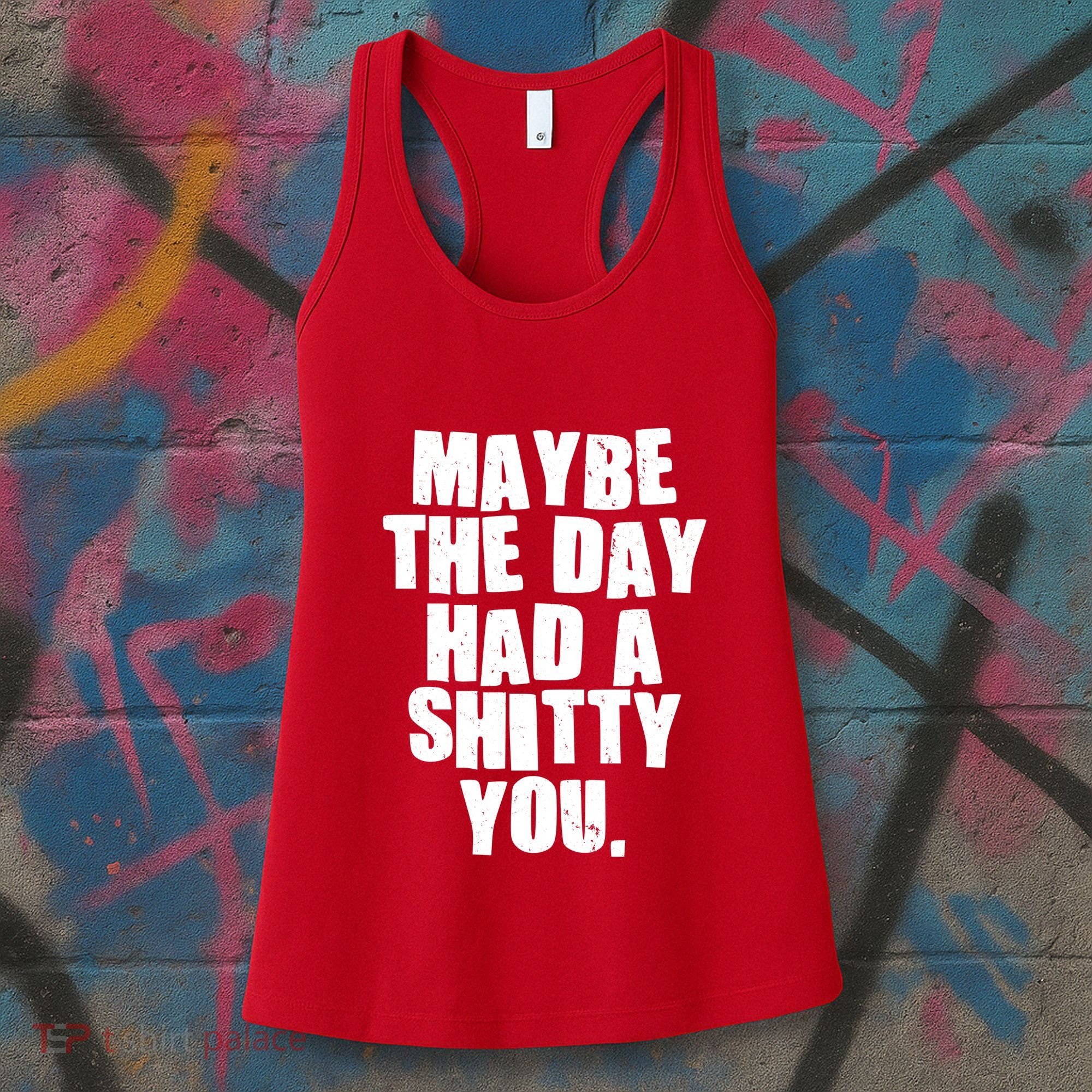 Funny Maybe The Day Had A Shitty You Women's Tank Top