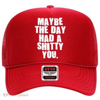 Funny Maybe The Day Had A Shitty You Hat