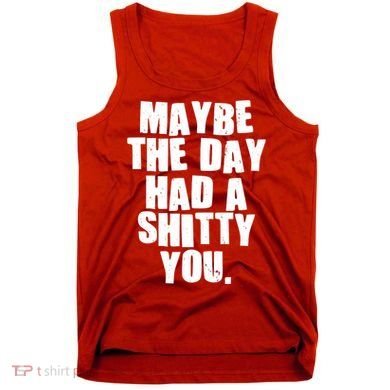 Funny Maybe The Day Had A Shitty You Tank Top