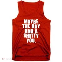 Funny Maybe The Day Had A Shitty You Tank Top thumb 0