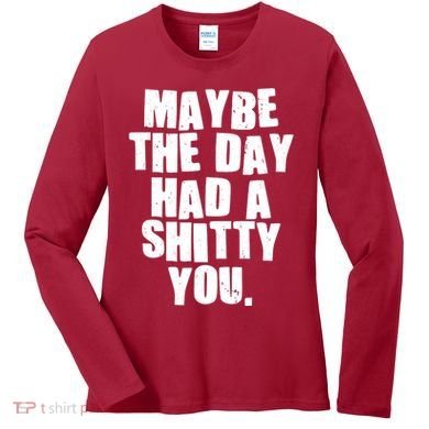 Funny Maybe The Day Had A Shitty You Women's Long Sleeve Shirt