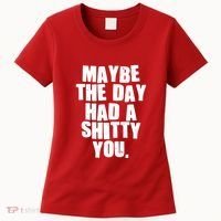 Funny Maybe The Day Had A Shitty You Women's T-Shirt thumb 0