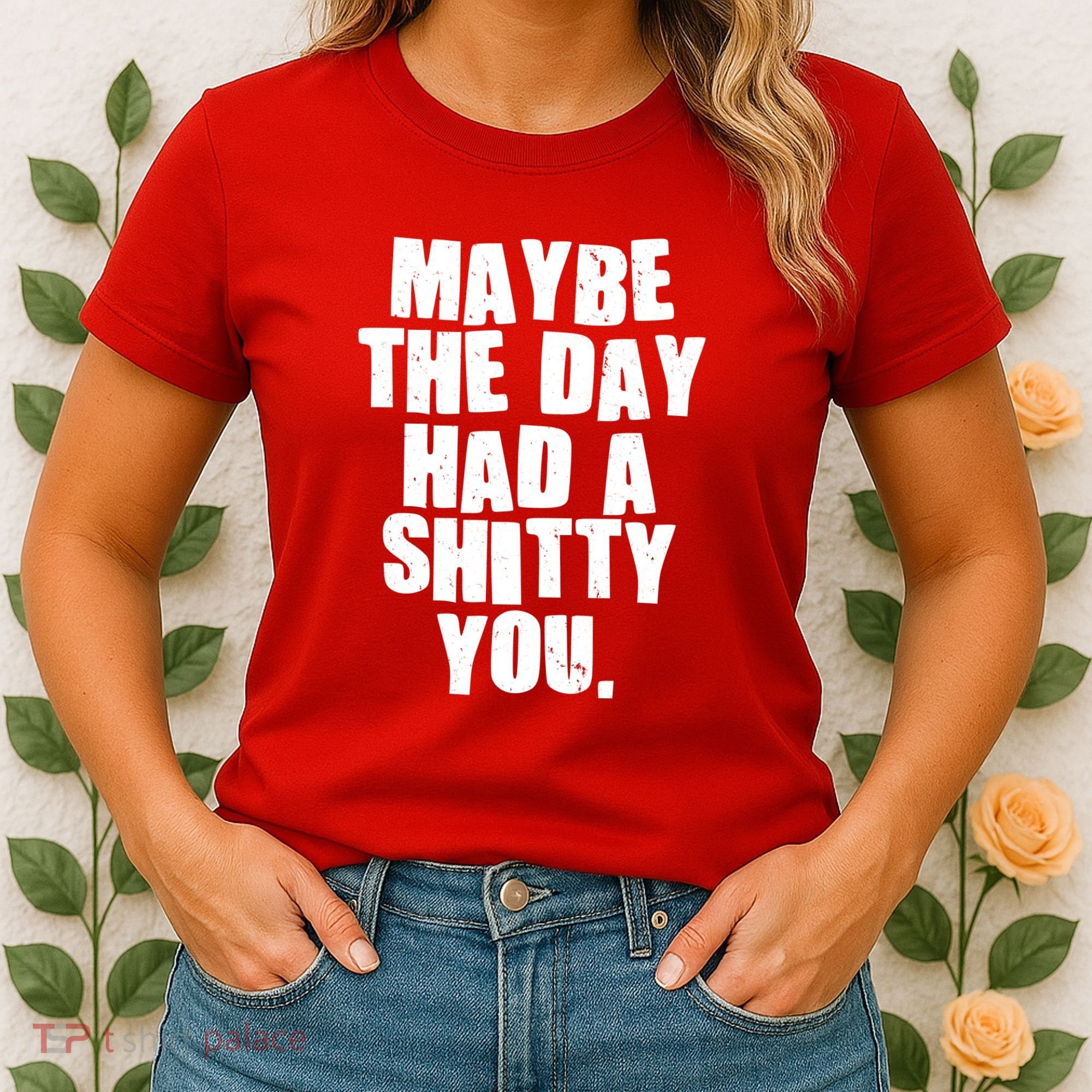 Funny Maybe The Day Had A Shitty You Women's T-Shirt
