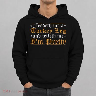 Feedeth Me Turkey Telleth I'm Pretty Renaissance Ren Faire Hoodie