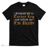 Feedeth Me Turkey Telleth I'm Pretty Renaissance Ren Faire T-Shirt thumb 0