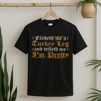 Feedeth Me Turkey Telleth I'm Pretty Renaissance Ren Faire T-Shirt thumb 2