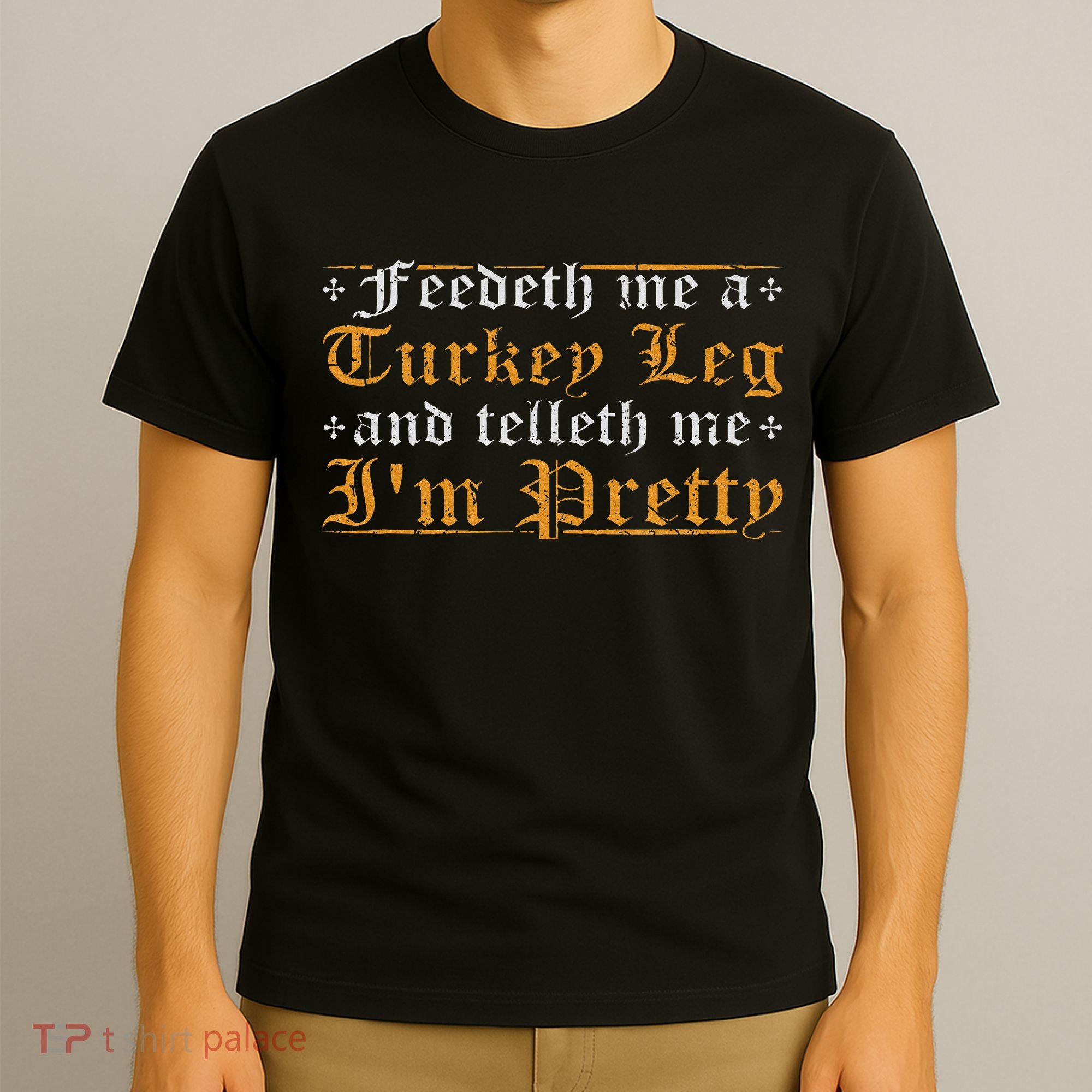 Feedeth Me Turkey Telleth I'm Pretty Renaissance Ren Faire T-Shirt