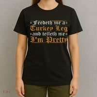 Feedeth Me Turkey Telleth I'm Pretty Renaissance Ren Faire T-Shirt thumb 4