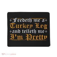 Feedeth Me Turkey Telleth I'm Pretty Renaissance Ren Faire Mousepad thumb 0
