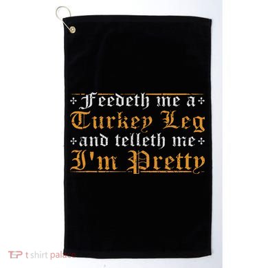 Feedeth Me Turkey Telleth I'm Pretty Renaissance Ren Faire Golf Towel