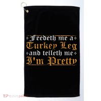 Feedeth Me Turkey Telleth I'm Pretty Renaissance Ren Faire Golf Towel thumb 0