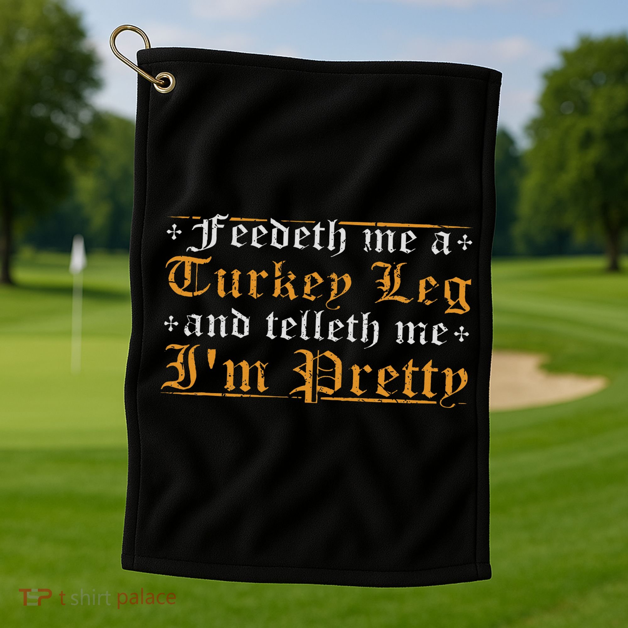Feedeth Me Turkey Telleth I'm Pretty Renaissance Ren Faire Golf Towel