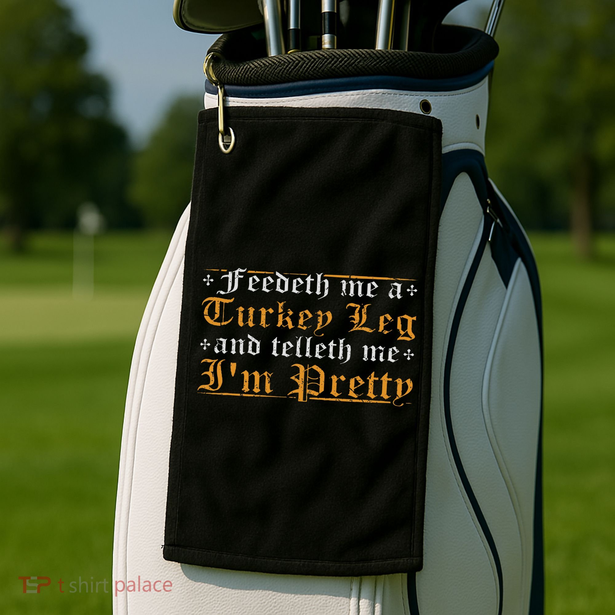 Feedeth Me Turkey Telleth I'm Pretty Renaissance Ren Faire Golf Towel