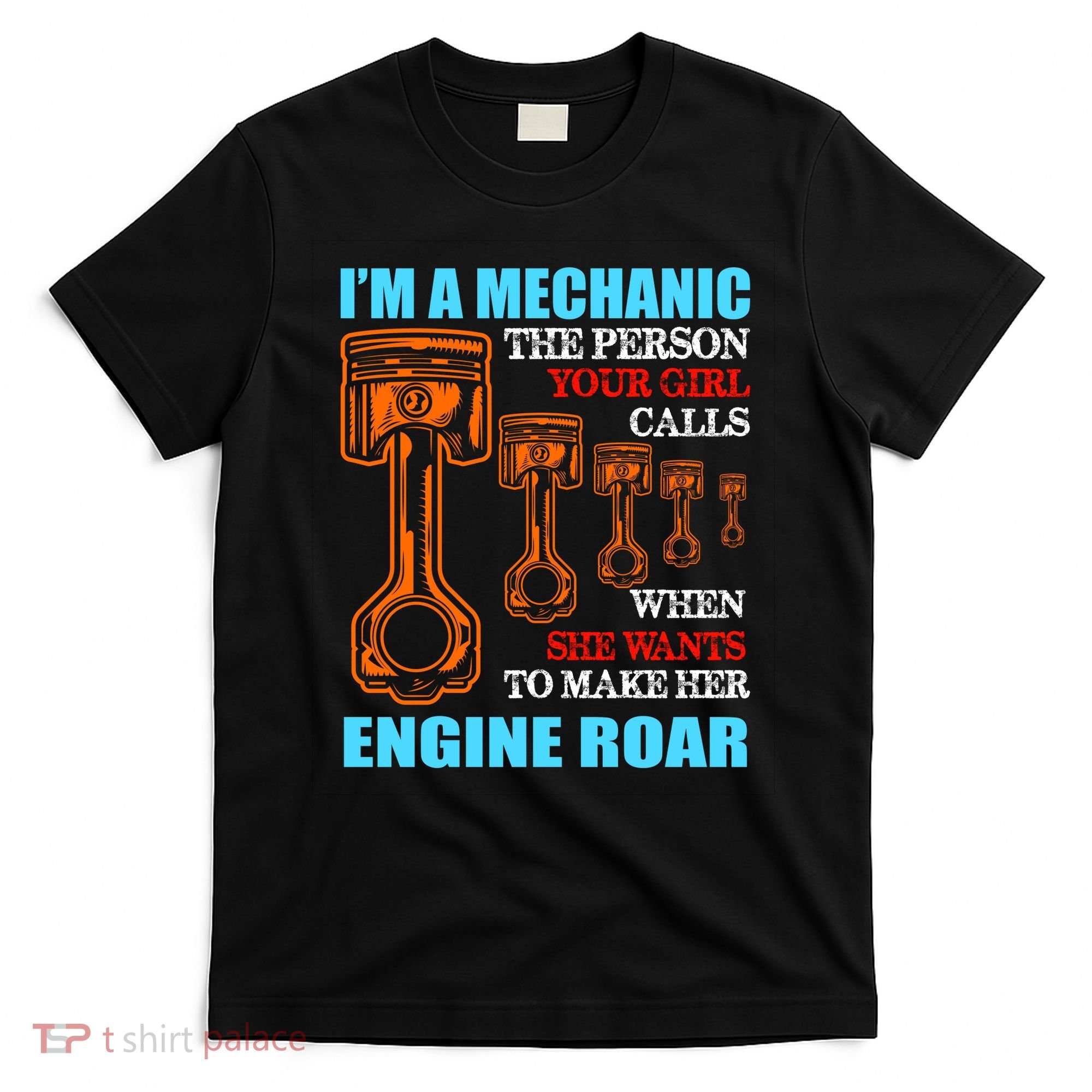 Funny Mechanic The Person Your Girl Calls When She Wants To Make Her Engine Roar T-Shirt