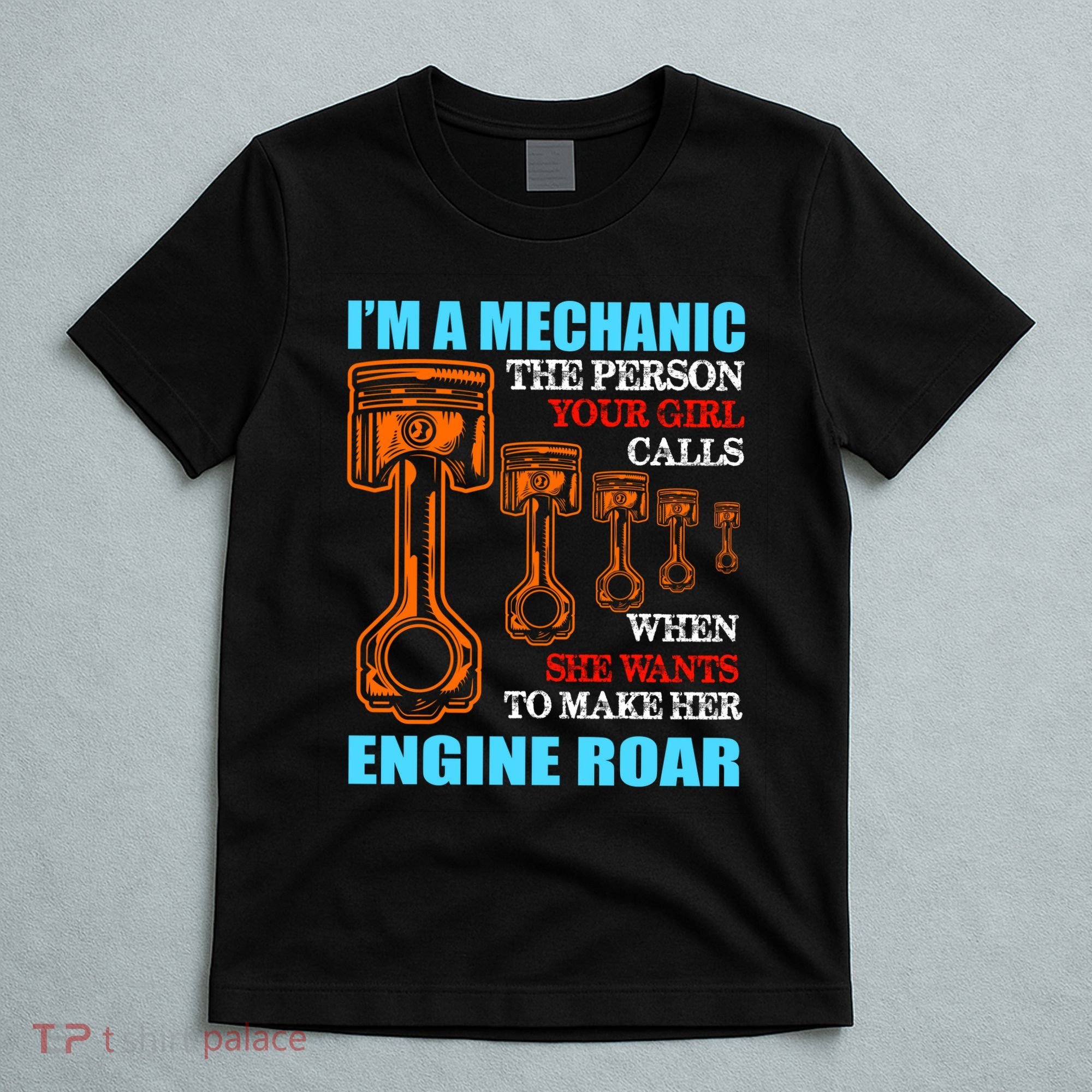 Funny Mechanic The Person Your Girl Calls When She Wants To Make Her Engine Roar T-Shirt