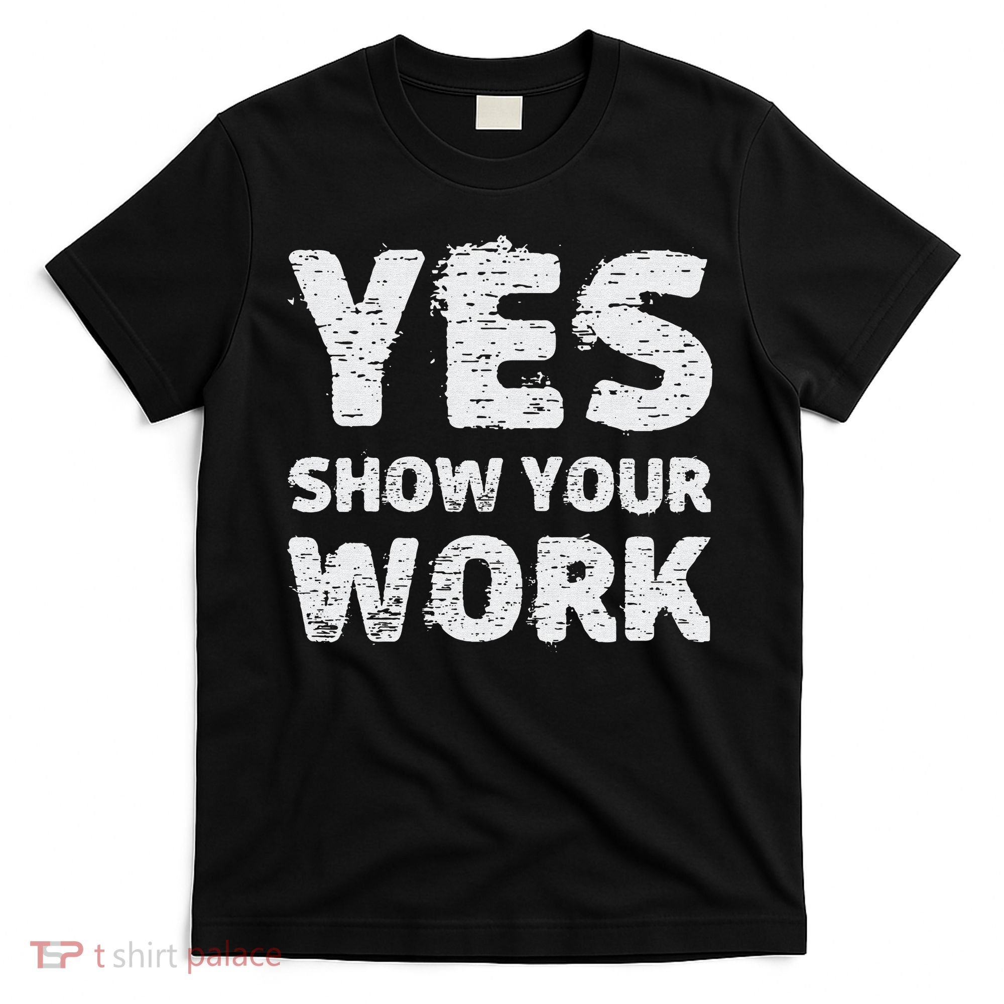 Funny Math Teacher show your work thanks Equation physics T-Shirt