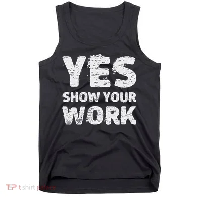 Funny Math Teacher show your work thanks Equation physics Tank Top