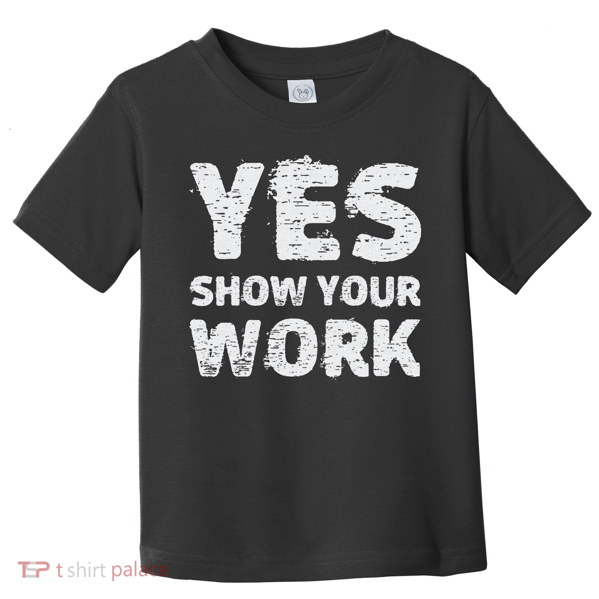 Funny Math Teacher show your work thanks Equation physics Toddler T-Shirt