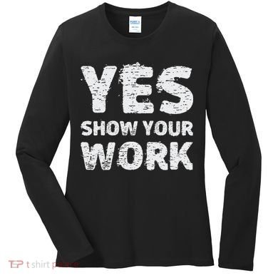 Funny Math Teacher show your work thanks Equation physics Women's Long Sleeve Shirt