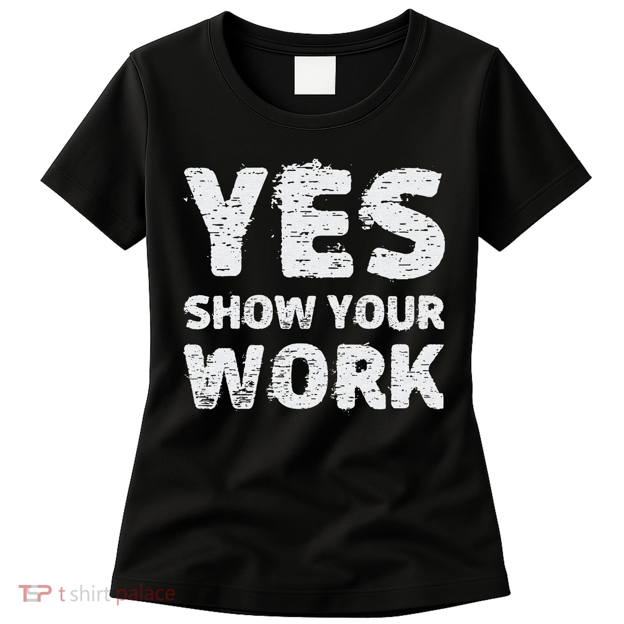 Funny Math Teacher show your work thanks Equation physics Women's T-Shirt