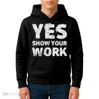 Funny Math Teacher show your work thanks Equation physics Kids Hoodie thumb 4