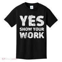 Funny Math Teacher show your work thanks Equation physics Kids T-Shirt thumb 0