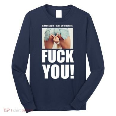 Funny Message To Democrats Long Sleeve Shirt