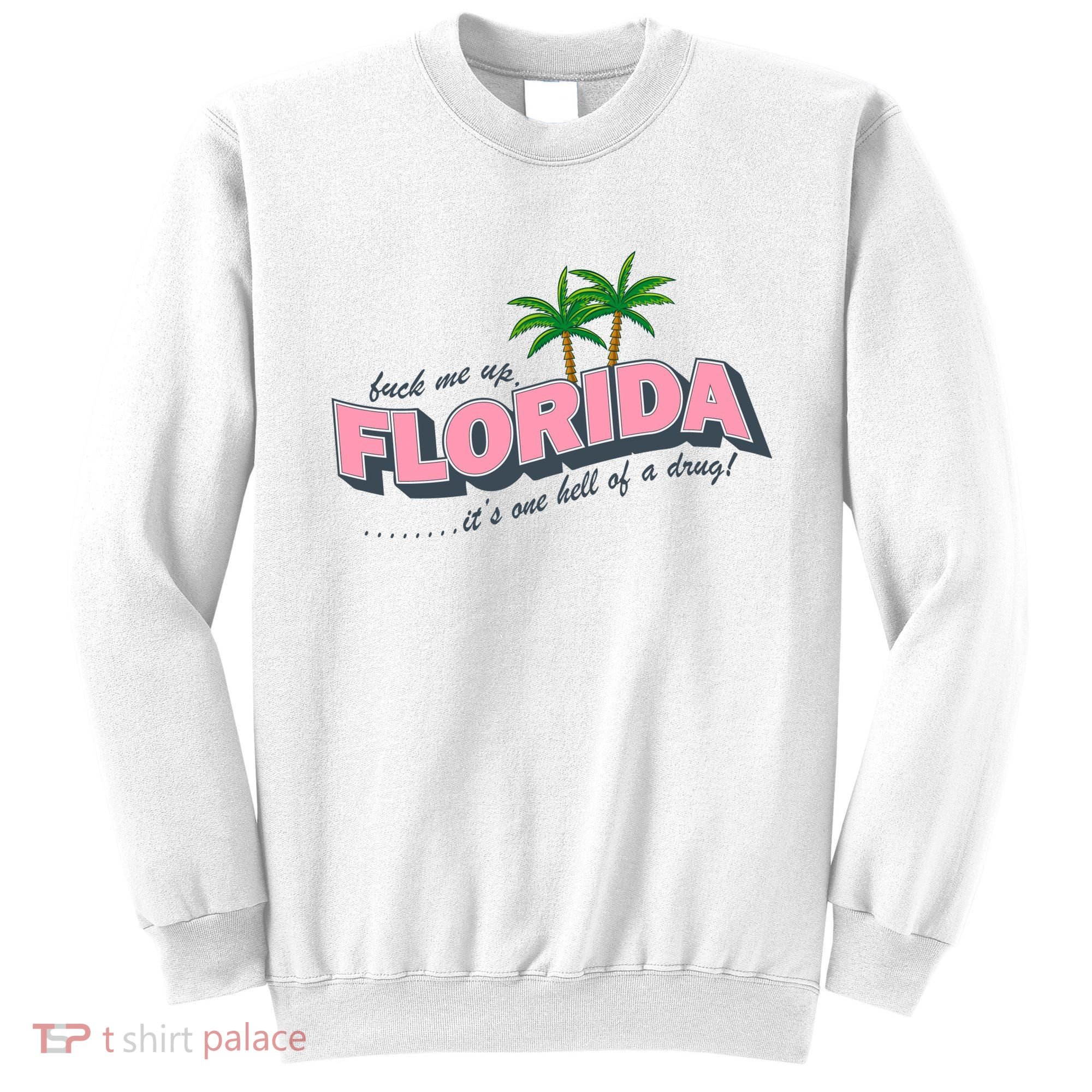 Fuck Me Up Florida Its One Hell Of A Drug Ttpd Sweatshirt
