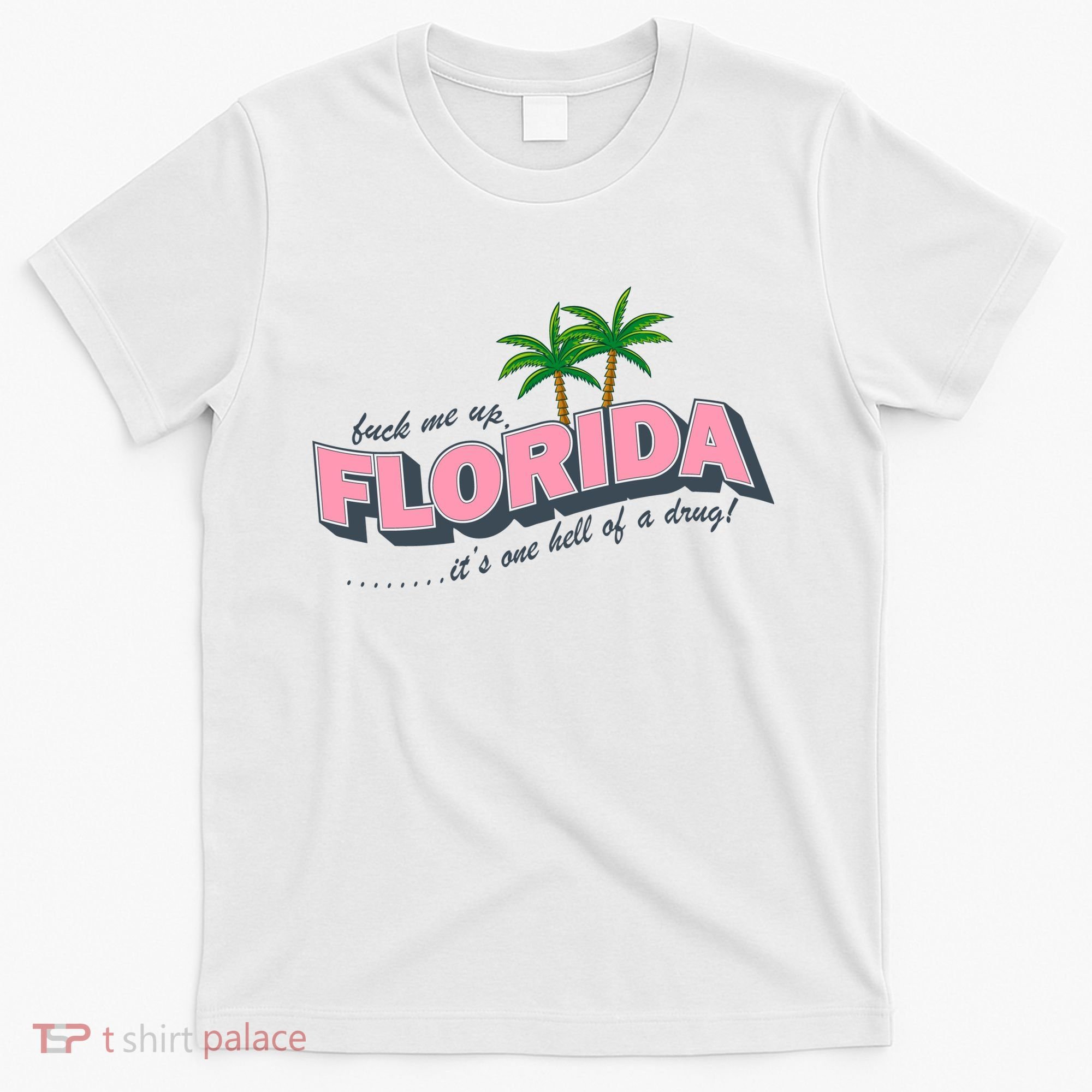Fuck Me Up Florida Its One Hell Of A Drug Ttpd T-Shirt