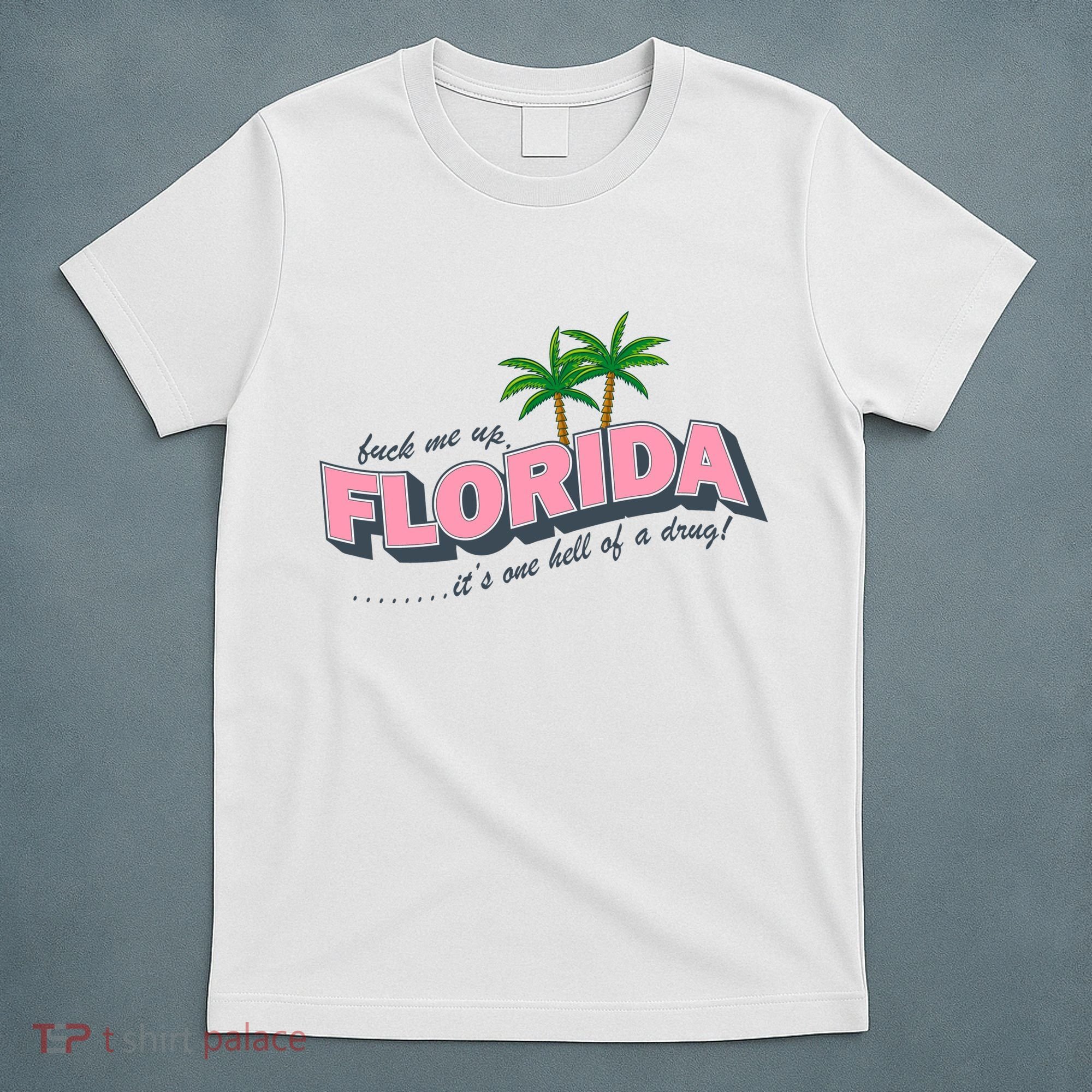 Fuck Me Up Florida Its One Hell Of A Drug Ttpd T-Shirt