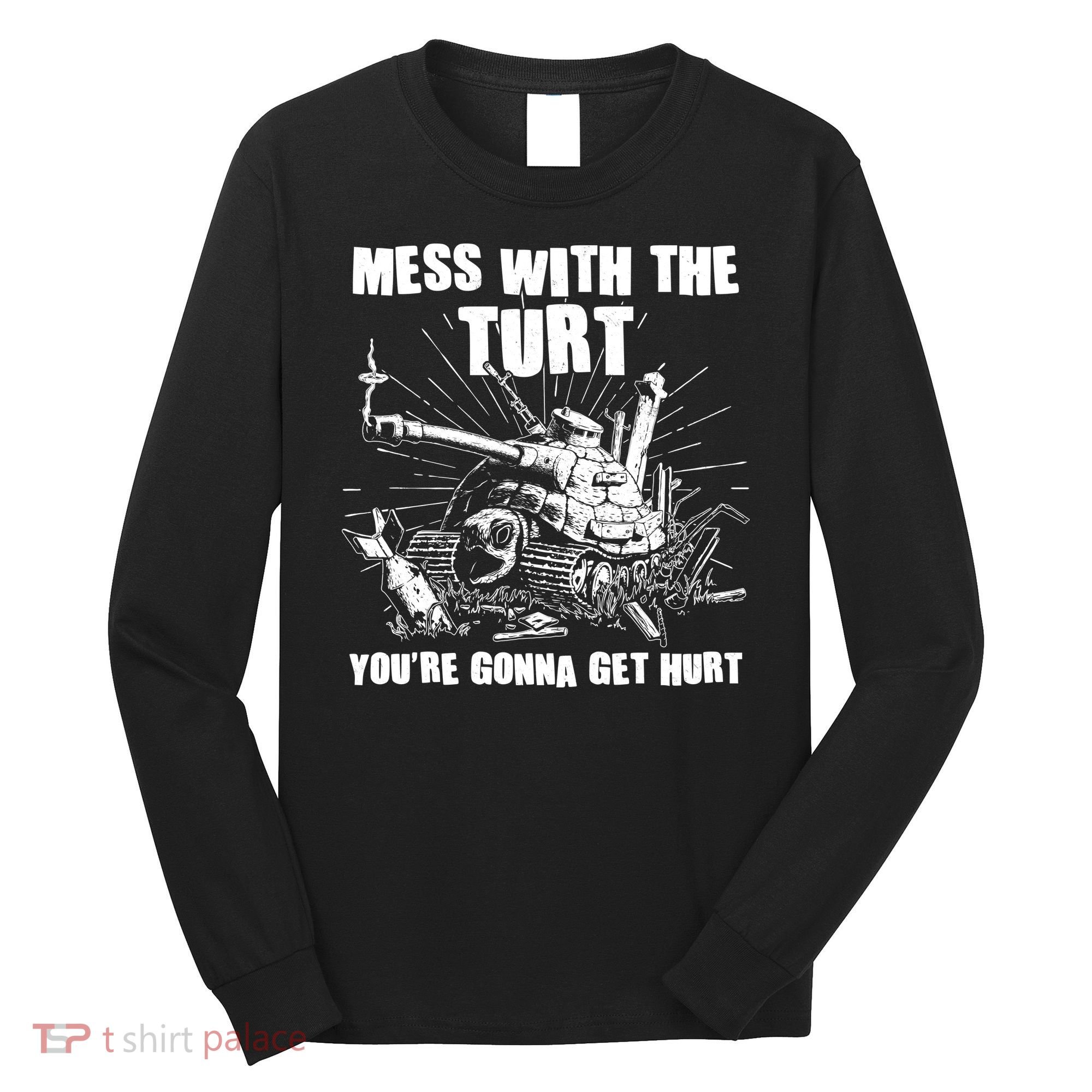 Funny Mess With The Turt You're Gonna Get Hurt Battle Turtle Long Sleeve Shirt
