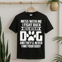 Funny Mess With My Dog Theyll Never Find Your Body T-Shirt thumb 2